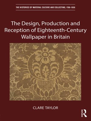 cover image of The Design, Production and Reception of Eighteenth-Century Wallpaper in Britain
